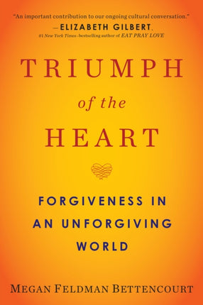 Triumph of the Heart: Forgiveness in an Unforgiving World