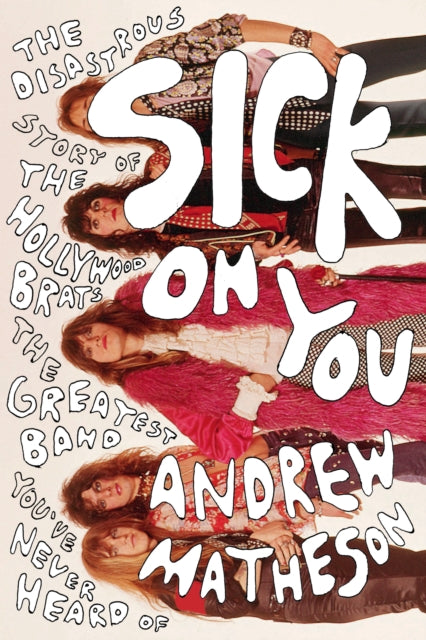 Sick On You: The Disastrous Story of The Hollywood Brats, the Greatest Band You've Never Heard Of