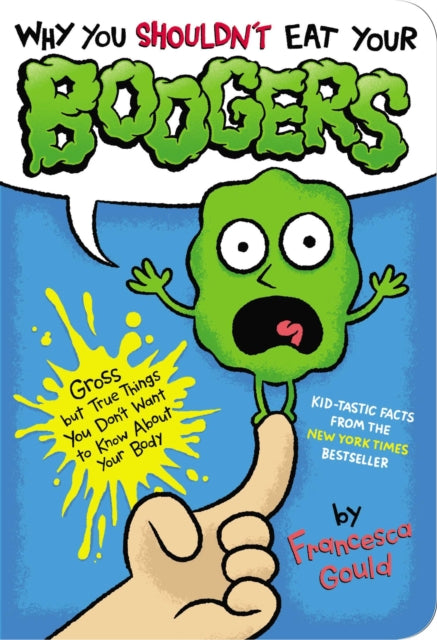 Why You Shouldn't Eat Your Boogers: Gross but True Things You Don't Want to Know About Your Body