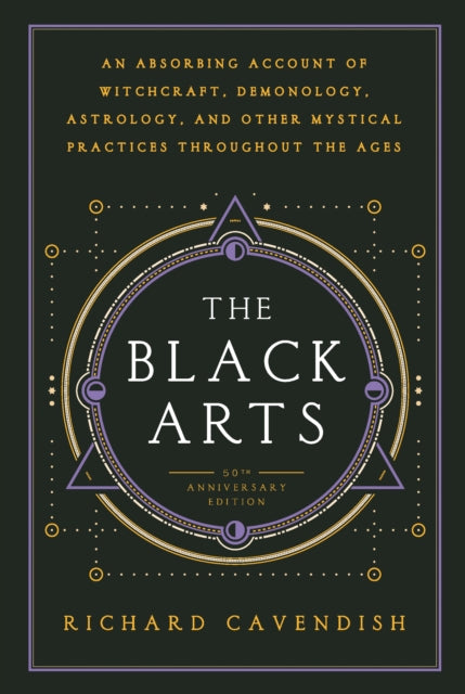 Black Arts: An Absorbing Account of Witchcraft, Demonology, Astrology and Other Mystical Practices Throughout the Ages