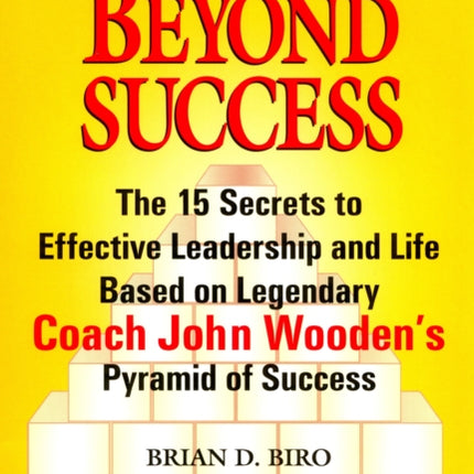 Beyond Success The 15 Secrets to Effective Leadership and Life Based on Legendary Coach John Woodens Pyramid of Success