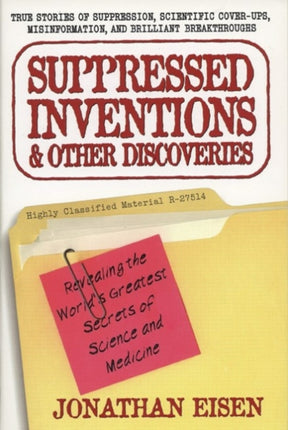 Suppressed Inventions and Other Discoveries Revealing the Worlds Greatest Secrets of Science and Medicine