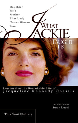 What Jackie Taught Us: Lessons from the Remarkable Life of Jaqueline Kennedy Onassis