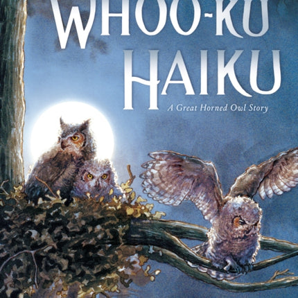 Whoo-Ku Haiku: A Great Horned Owl Story