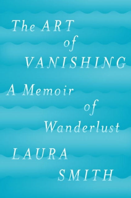 Art of Vanishing The A Memoir of Wanderlust