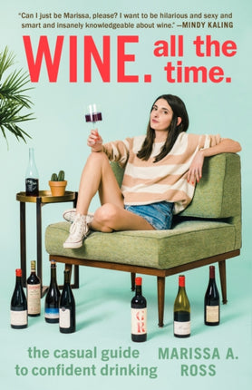 Wine. All the Time: The Casual Guide to Confident Drinking