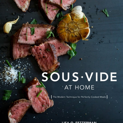 Sous Vide at Home: The Modern Technique for Perfectly Cooked Meals [A Cookbook]