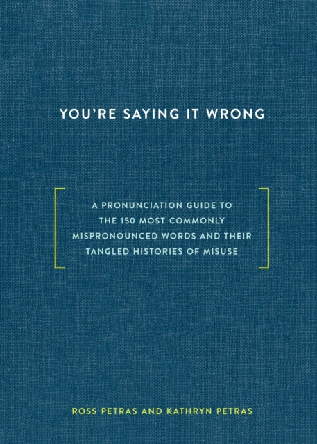 You're Saying It Wrong: A Pronunciation Guide to the 150 Most Commonly Mispronounced Words--and Their Tangled Histories of Misuse