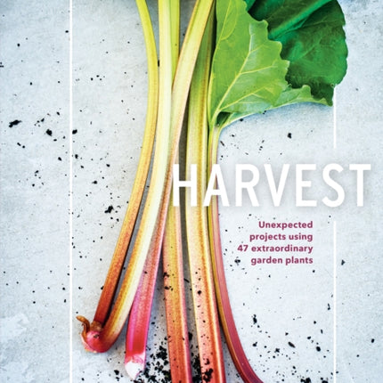 Harvest: Unexpected Projects Using 47 Extraordinary Garden Plants