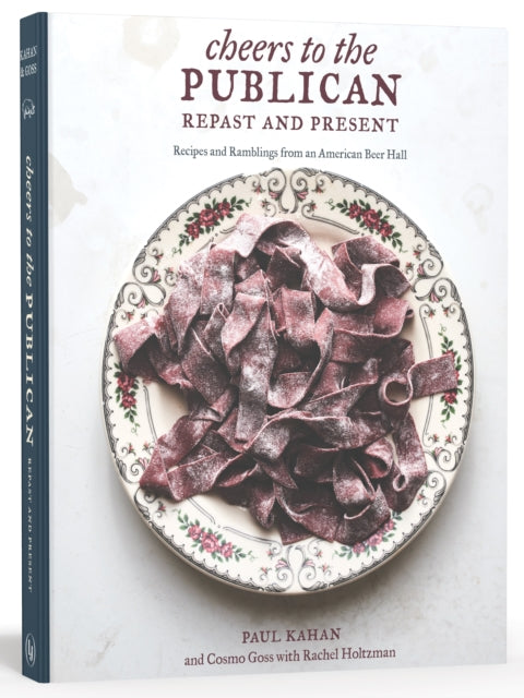 Cheers to the Publican, Repast and Present: Recipes and Ramblings from an American Beer Hall [A Cookbook]