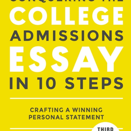 Conquering the College Admissions Essay in 10 Steps, Third Edition: Crafting a Winning Personal Statement