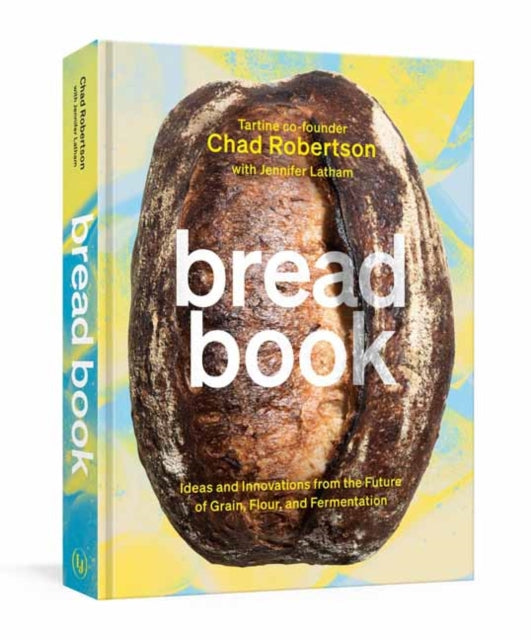 Bread Book: Ideas and Innovations from the Future of Grain, Flour, and Fermentation: A Cookbook