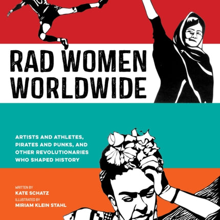 Rad Women Worldwide: Artists and Athletes, Pirates and Punks, and Other Revolutionaries Who Shaped History