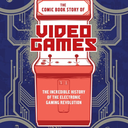 The Comic Book Story of Video Games: The Incredible History of the Electronic Gaming Revolution