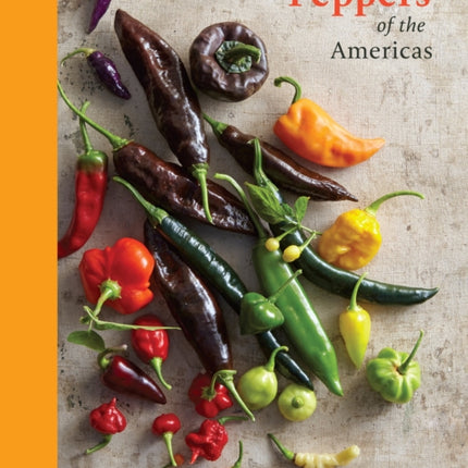 Peppers of the Americas: The Remarkable Capsicums That Forever Changed Flavor [A Cookbook]