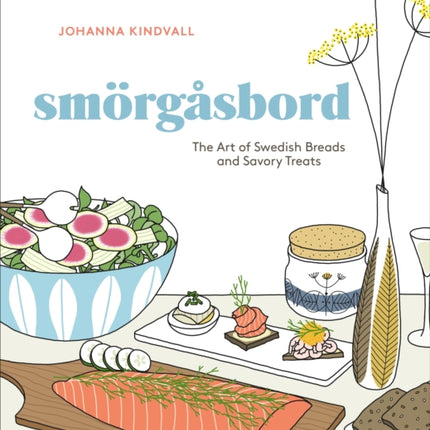 Smorgasbord: The Art of Swedish Breads and Savory Treats [A Cookbook]