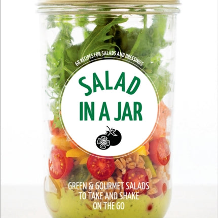 Salad in a Jar: 68 Recipes for Salads and Dressings [A Cookbook]