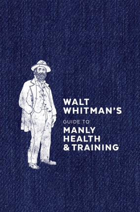Walt Whitmans Guide to Manly Health and Training
