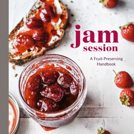 Jam Session: A Fruit-Preserving Handbook