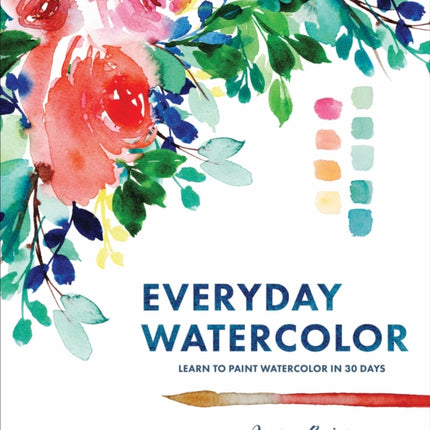 Everyday Watercolor: Learn to Paint Watercolor in 30 Days