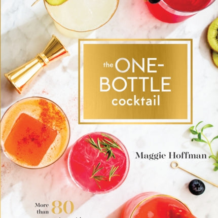 One-Bottle Cocktail: More than 80 Recipes with Fresh Ingredients and a Single Spirit