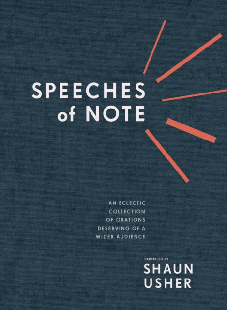 Speeches of Note: An Eclectic Collection of Orations Deserving of a Wider Audience