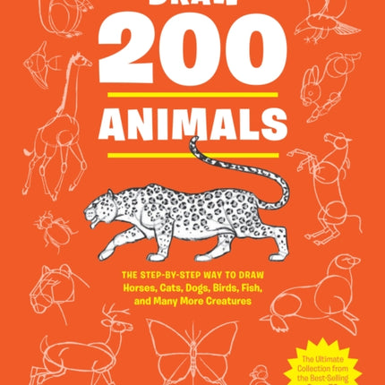 Draw 200 Animals: The Step-by-Step Way to Draw Horses, Cats, Dogs, Birds, Fish, and Many More Creatures