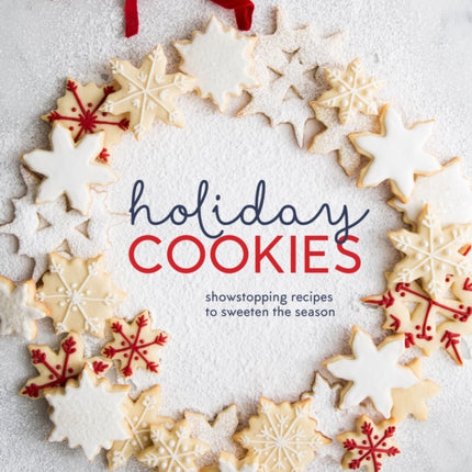 Holiday Cookies: Showstopping Recipes to Sweeten the Season [A Baking Book]