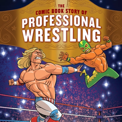 The Comic Book Story of Professional Wrestling: A Hardcore, High-Flying, No-Holds-Barred History of the One True Sport