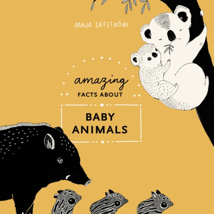 Amazing Facts About Baby Animals: An Illustrated Compendium