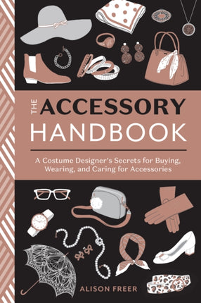 Accessory Handbook: A Costume Designer's Secrets for Buying, Wearing, and Caring for Accessories