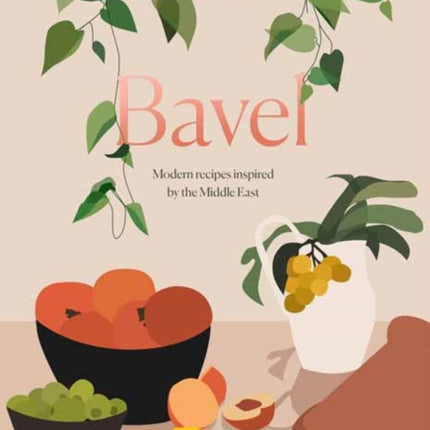 Bavel: Modern Recipes Inspired by the Middle East: A Cookbook