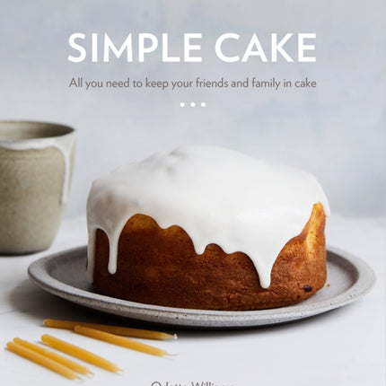 Simple Cake: All You Need to Keep Your Friends and Family in Cake