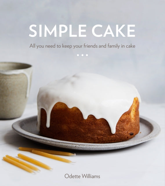 Simple Cake: All You Need to Keep Your Friends and Family in Cake