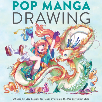 Pop Manga Drawing: 30 Step-by-Step Lessons for Pencil Drawing in the Pop Surrealism Style