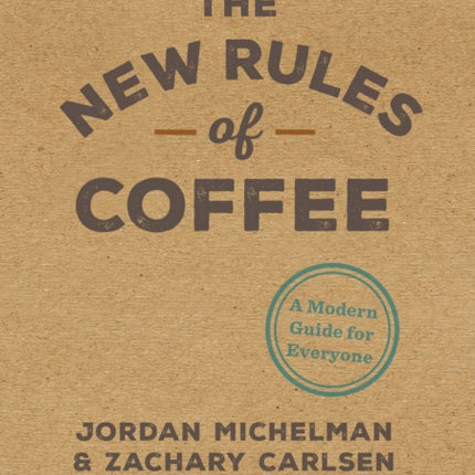 The New Rules of Coffee: A Modern Guide for Everyone