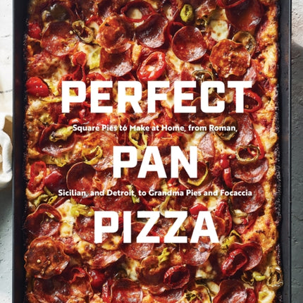 Perfect Pan Pizza: Detroit, Roman, Sicilian, Foccacia, and Grandma Pies to Make at Home