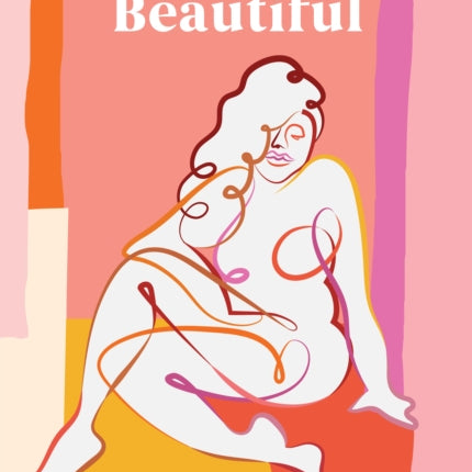 Beyond Beautiful: A Practical Guide to Being Happy, Confident, and You in a Looks-Obsessed World