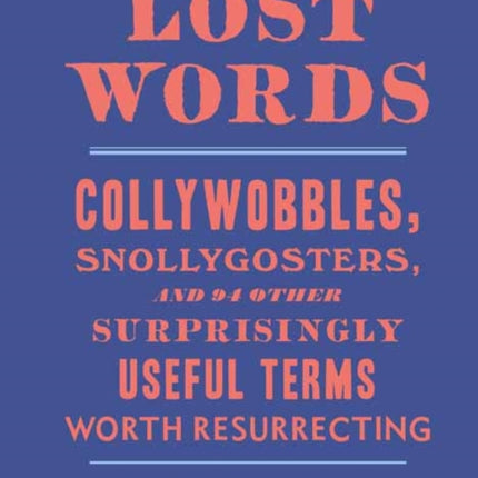 The Little Book of Lost Words: Collywobbles, Snollygosters, and 87 Other Surprisingly Useful Terms Worth Resurrecting