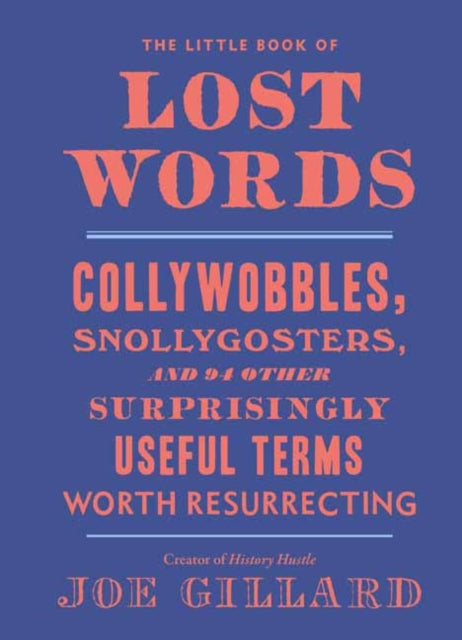 The Little Book of Lost Words: Collywobbles, Snollygosters, and 87 Other Surprisingly Useful Terms Worth Resurrecting