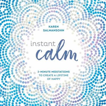 Instant Calm: 2-Minute Meditations to Create a Lifetime of Happy