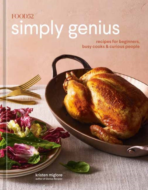 Food52 Simply Genius: Recipes for Beginners, Busy Cooks & Curious People: A Cookbook