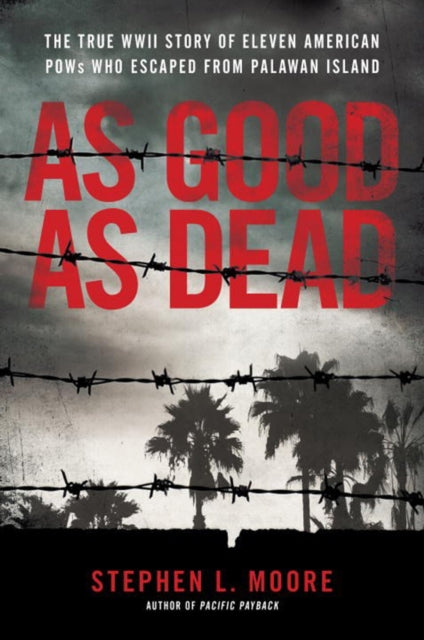 As Good As Dead: The True WWII Story of Eleven American POWs Who Escaped from Palawan Island