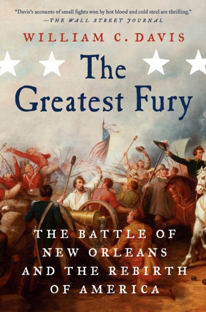 The Greatest Fury: The Battle of New Orleans and the Rebirth of America