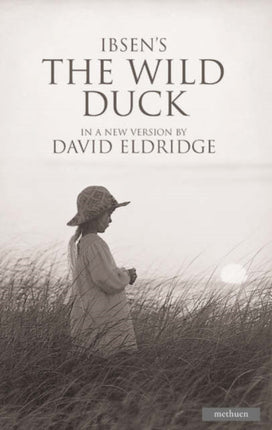 The Wild Duck A Version by David Eldridge from a Literal Translation by Charlotte Barslund Methuen Drama