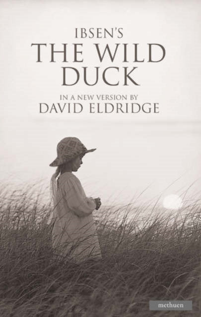 The Wild Duck A Version by David Eldridge from a Literal Translation by Charlotte Barslund Methuen Drama