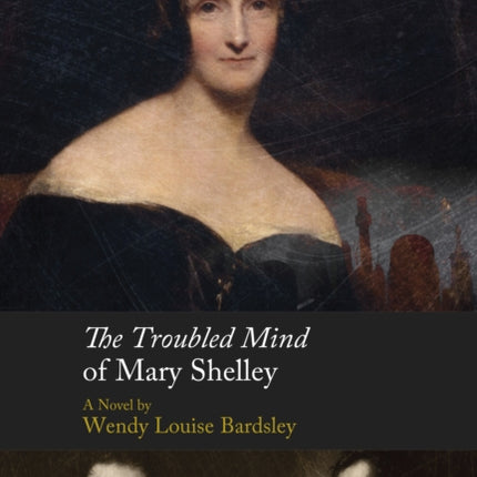 The Troubled Mind of Mary Shelley: A Novel