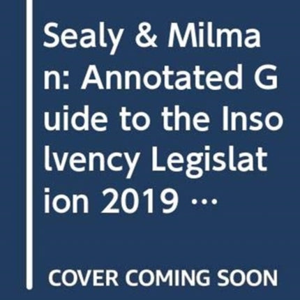 Sealy  Milman Annotated Guide to the Insolvency Legislation 2019