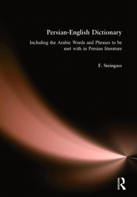 Persian-English Dictionary: Including Arabic Words and Phrases in Persian Literature