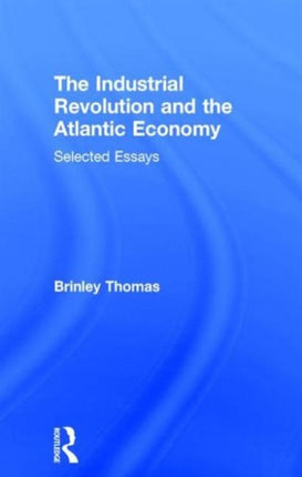 The Industrial Revolution and the Atlantic Economy: Selected Essays